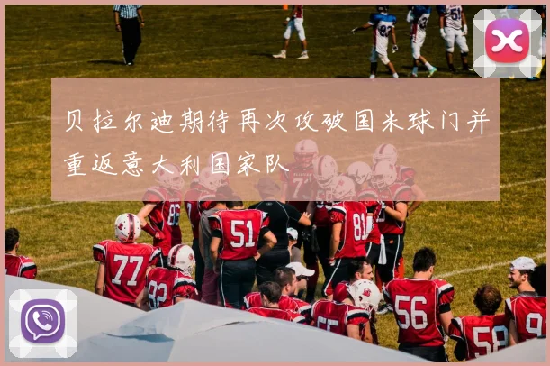 贝拉尔迪期待再次攻破国米球门并重返意大利国家队
